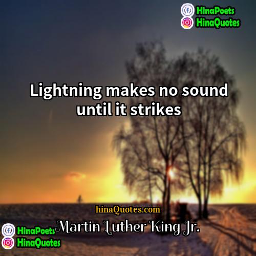 Martin Luther King Jr Quotes | Lightning makes no sound until it strikes.
